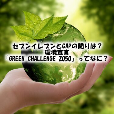 セブンイレブンとGAPの関りは？環境宣言「GREEN CHALLENGE 2050」ってなに？